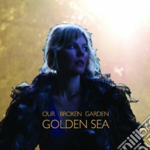 Our Broken Garden - Golden Sea cd musicale di OUR BROKEN GARDEN