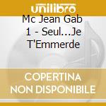 Mc Jean Gab 1 - Seul...Je T'Emmerde cd