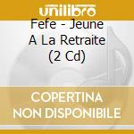 Fefe - Jeune A La Retraite (2 Cd) cd