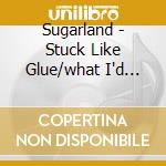 Sugarland - Stuck Like Glue/what I'd Give
