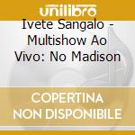 Ivete Sangalo - Multishow Ao Vivo: No Madison cd