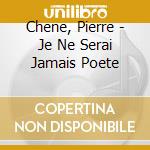 Chene, Pierre - Je Ne Serai Jamais Poete