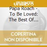 Papa Roach - To Be Loved: The Best Of Papa Roach cd