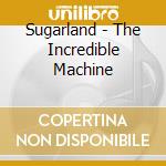 Sugarland - The Incredible Machine cd musicale di Sugarland