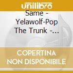 Same - Yelawolf-Pop The Trunk - Bby Vers cd