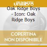 Oak Ridge Boys - Icon: Oak Ridge Boys cd musicale di Oak Ridge Boys