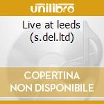 Live at leeds (s.del.ltd) cd