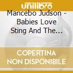 Mancebo Judson - Babies Love Sting And The Poli cd musicale di Mancebo Judson