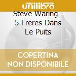 Steve Waring - 5 Freres Dans Le Puits cd musicale di Steve Waring