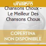 Chansons Choux - Le Meilleur Des Chansons Choux cd musicale di Chansons Choux
