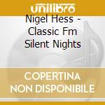 Nigel Hess - Classic Fm Silent Nights cd musicale di Nigel Hess