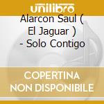 Alarcon Saul ( El Jaguar ) - Solo Contigo cd