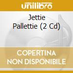 Jettie Pallettie (2 Cd) cd