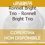 Ronnell Bright Trio - Ronnell Bright Trio cd musicale di Ronnell Bright Trio