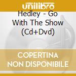Hedley - Go With The Show (Cd+Dvd) cd musicale di Hedley