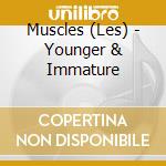 Muscles (Les) - Younger & Immature cd musicale di Muscles