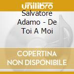 Salvatore Adamo - De Toi A Moi cd musicale di Salvatore Adamo