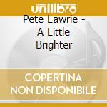 Pete Lawrie - A Little Brighter cd