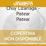 Chuy Lizarraga - Pistear Pistear cd musicale di Chuy Lizarraga