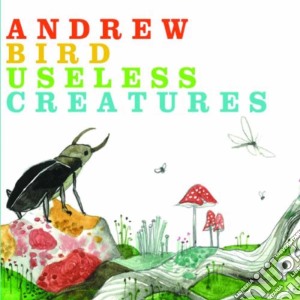 Andrew Bird - Useless Creatures cd musicale di Andrew Bird