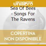 Sea Of Bees - Songs For The Ravens cd musicale di SEA OF BEES