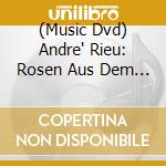 (Music Dvd) Andre' Rieu: Rosen Aus Dem Sueden cd