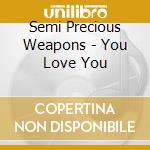 Semi Precious Weapons - You Love You cd