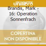 Brandis, Mark - 16: Operation Sonnenfrach cd musicale di Brandis, Mark