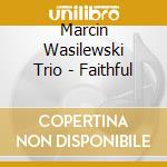 Marcin Wasilewski Trio - Faithful cd musicale di M.wasiliewski/s.kurk