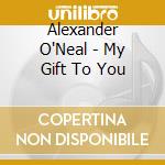 Alexander O'Neal - My Gift To You cd