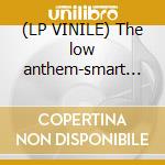 (LP VINILE) The low anthem-smart flesh lp vinile di Anthem Low