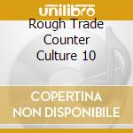 Rough Trade Counter Culture 10 cd musicale