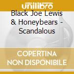 Black Joe Lewis & Honeybears - Scandalous cd musicale di Black Joe & Honeybears Lewis