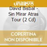 David Bisbal - Sin Mirar Atras Tour (2 Cd) cd musicale di David Bisbal