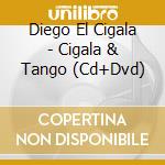 Diego El Cigala - Cigala & Tango (Cd+Dvd) cd musicale di Diego El Cigala