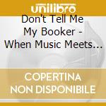 Don't Tell Me My Booker - When Music Meets Fashion (2 Cd) cd musicale di Don't Tell Me My Booker
