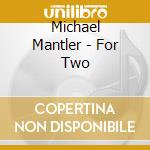Michael Mantler - For Two cd musicale di Michael Mantler