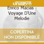 Enrico Macias - Voyage D'Une Melodie cd musicale di Enrico Macias