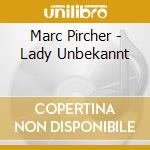 Marc Pircher - Lady Unbekannt cd musicale di Marc Pircher