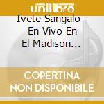 Ivete Sangalo - En Vivo En El Madison Square Garden cd musicale di Ivete Sangalo