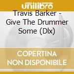 Travis Barker - Give The Drummer Some (Dlx) cd musicale di Barker Travis