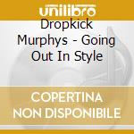 Dropkick Murphys - Going Out In Style cd musicale di Dropkick Murphys
