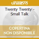 Twenty Twenty - Small Talk cd