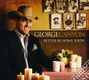 George Canyon - Better Be Home Soon cd musicale di George Canyon