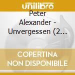 Peter Alexander - Unvergessen (2 Cd) cd musicale di Alexander, Peter