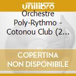 Orchestre Poly-Rythmo - Cotonou Club (2 Lp) cd musicale di Orchestre Poly
