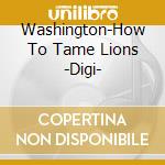 Washington-How To Tame Lions -Digi- cd