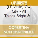 (LP Vinile) Owl City - All Things Bright & Beautiful lp vinile di Owl City