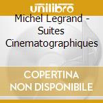 Michel Legrand - Suites Cinematographiques cd musicale di Michel Legrand