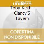 Toby Keith - Clancy'S Tavern cd musicale di Toby Keith